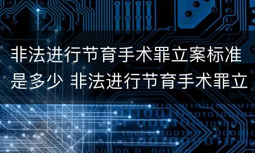 非法进行节育手术罪立案标准是多少 非法进行节育手术罪立案标准是多少天