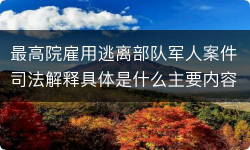 最高院雇用逃离部队军人案件司法解释具体是什么主要内容
