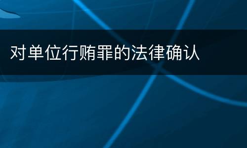 对单位行贿罪的法律确认