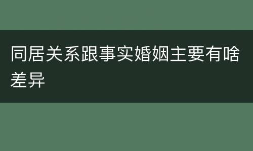 同居关系跟事实婚姻主要有啥差异