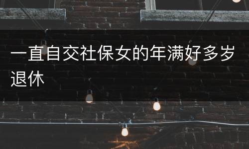 一直自交社保女的年满好多岁退休