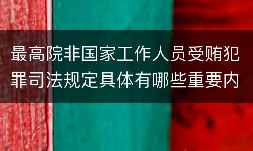 最高院非国家工作人员受贿犯罪司法规定具体有哪些重要内容