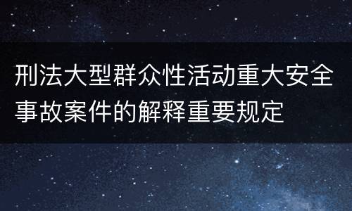 刑法大型群众性活动重大安全事故案件的解释重要规定