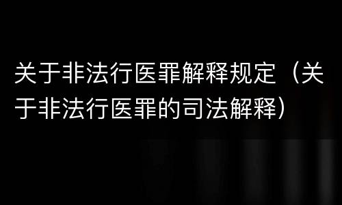 关于非法行医罪解释规定（关于非法行医罪的司法解释）