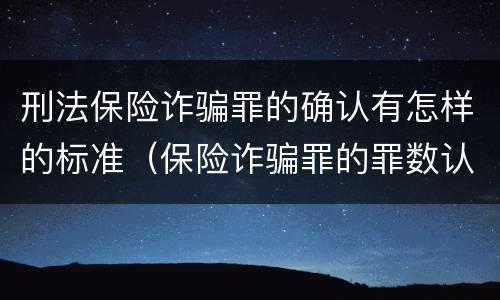 刑法保险诈骗罪的确认有怎样的标准（保险诈骗罪的罪数认定）