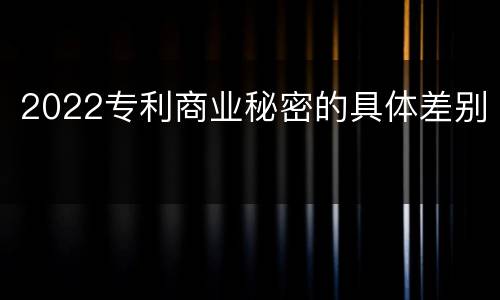 2022专利商业秘密的具体差别