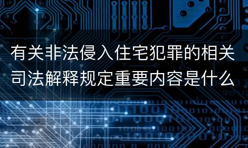 有关非法侵入住宅犯罪的相关司法解释规定重要内容是什么