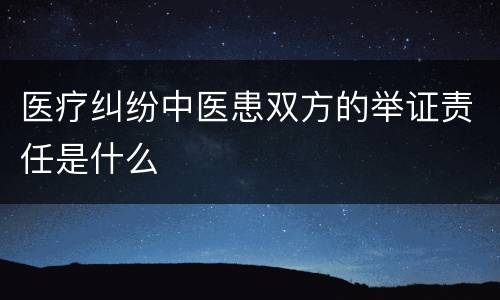 医疗纠纷中医患双方的举证责任是什么