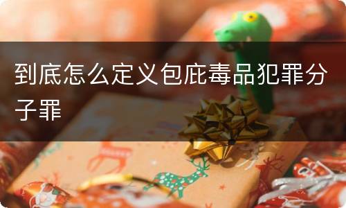 到底怎么定义包庇毒品犯罪分子罪