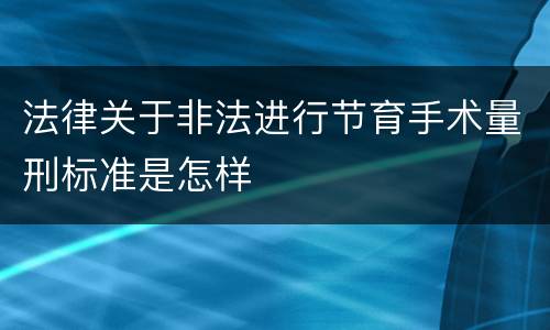 法律关于非法进行节育手术量刑标准是怎样