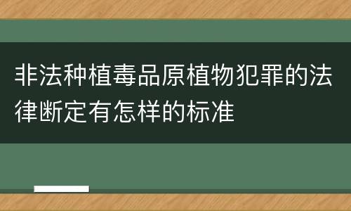 非法种植毒品原植物犯罪的法律断定有怎样的标准