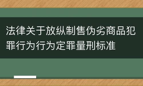 法律关于放纵制售伪劣商品犯罪行为行为定罪量刑标准