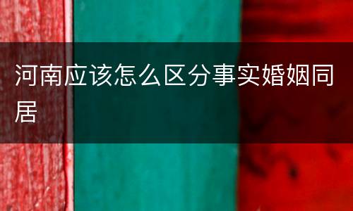 河南应该怎么区分事实婚姻同居