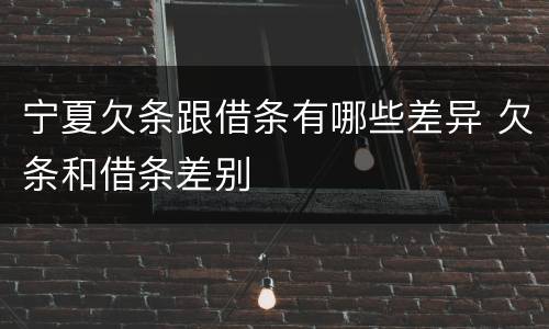 宁夏欠条跟借条有哪些差异 欠条和借条差别