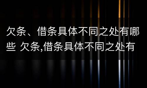 欠条、借条具体不同之处有哪些 欠条,借条具体不同之处有哪些