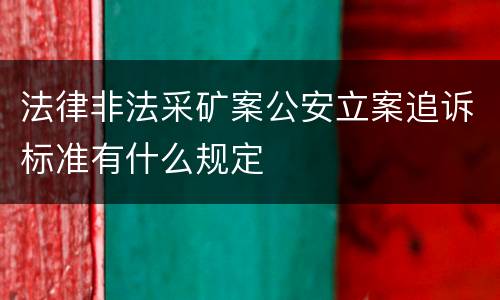法律非法采矿案公安立案追诉标准有什么规定