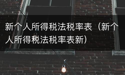 新个人所得税法税率表（新个人所得税法税率表新）
