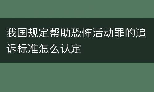 我国规定帮助恐怖活动罪的追诉标准怎么认定