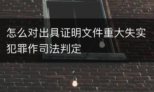 怎么对出具证明文件重大失实犯罪作司法判定