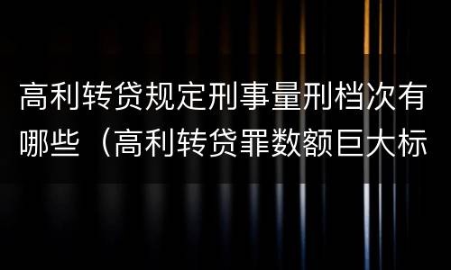 高利转贷规定刑事量刑档次有哪些（高利转贷罪数额巨大标准最高判几年）