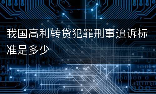 我国高利转贷犯罪刑事追诉标准是多少