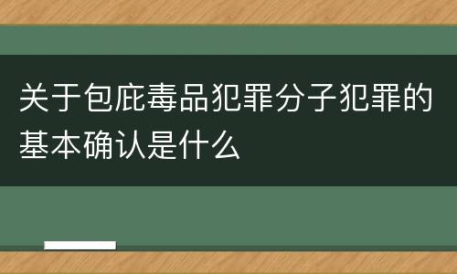 关于包庇毒品犯罪分子犯罪的基本确认是什么