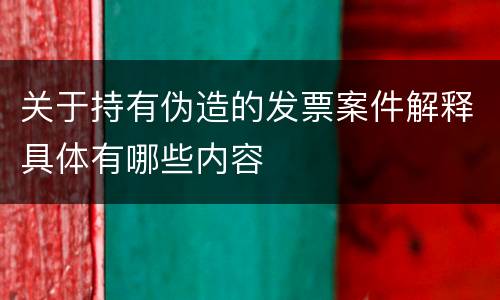 关于持有伪造的发票案件解释具体有哪些内容