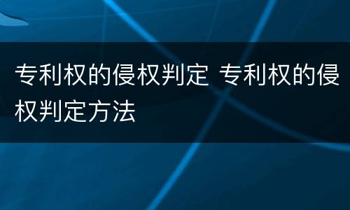 专利权的侵权判定 专利权的侵权判定方法