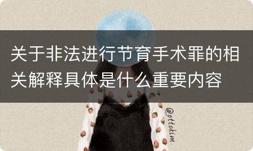 关于非法进行节育手术罪的相关解释具体是什么重要内容