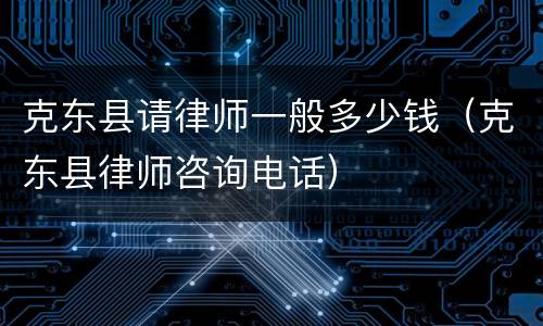 克东县请律师一般多少钱（克东县律师咨询电话）