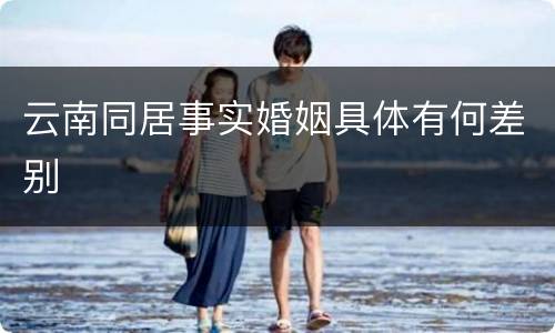 云南同居事实婚姻具体有何差别