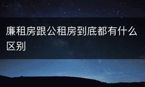 廉租房跟公租房到底都有什么区别