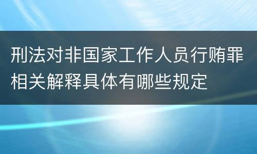 刑法对非国家工作人员行贿罪相关解释具体有哪些规定