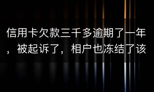 信用卡欠款三千多逾期了一年，被起诉了，相户也冻结了该如何办