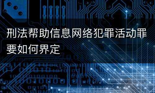 刑法帮助信息网络犯罪活动罪要如何界定