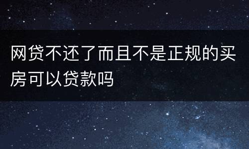 网贷不还了而且不是正规的买房可以贷款吗