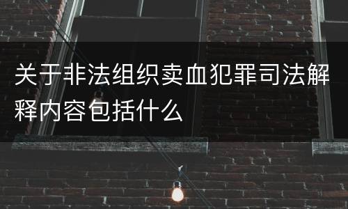 关于非法组织卖血犯罪司法解释内容包括什么