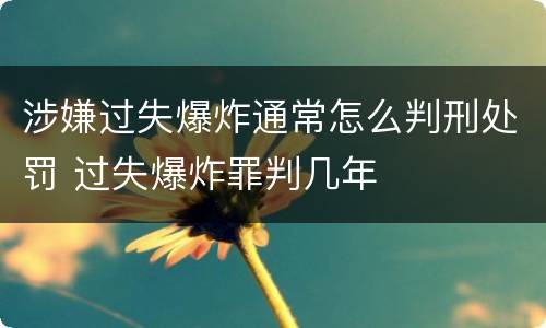 涉嫌过失爆炸通常怎么判刑处罚 过失爆炸罪判几年