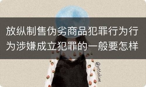 放纵制售伪劣商品犯罪行为行为涉嫌成立犯罪的一般要怎样判罚