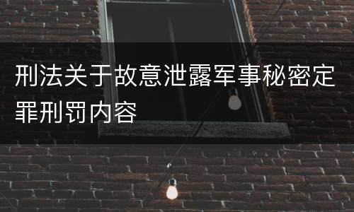 刑法关于故意泄露军事秘密定罪刑罚内容
