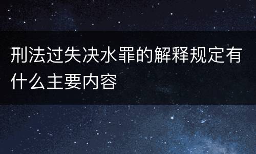 刑法过失决水罪的解释规定有什么主要内容