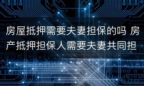 房屋抵押需要夫妻担保的吗 房产抵押担保人需要夫妻共同担保吗