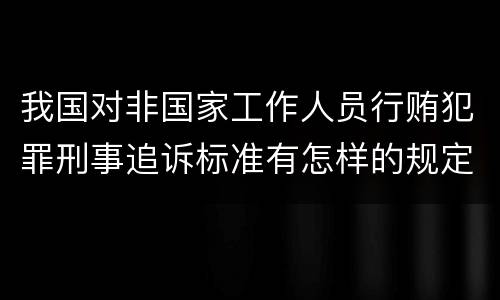 我国对非国家工作人员行贿犯罪刑事追诉标准有怎样的规定