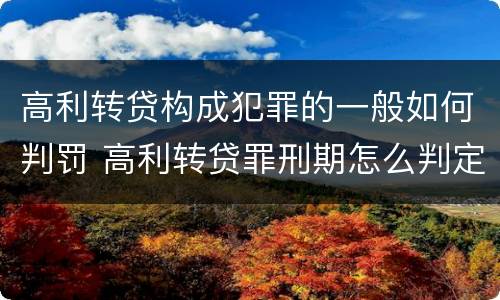 高利转贷构成犯罪的一般如何判罚 高利转贷罪刑期怎么判定的
