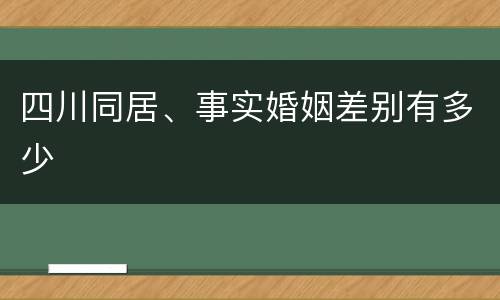 四川同居、事实婚姻差别有多少