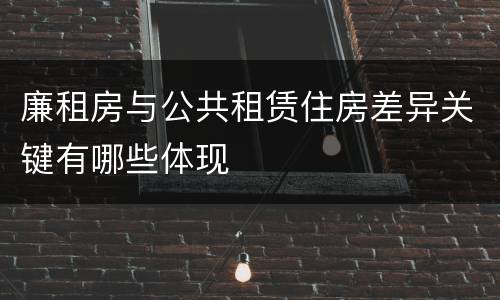 廉租房与公共租赁住房差异关键有哪些体现