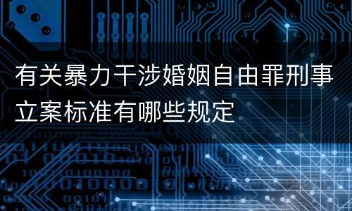 有关暴力干涉婚姻自由罪刑事立案标准有哪些规定