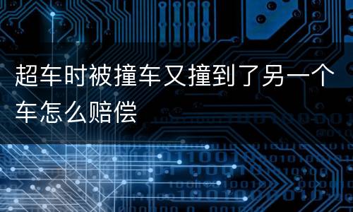 超车时被撞车又撞到了另一个车怎么赔偿