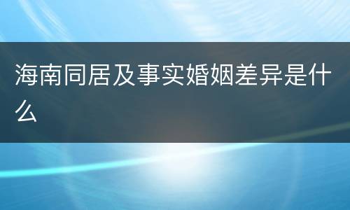 海南同居及事实婚姻差异是什么