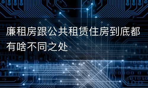 廉租房跟公共租赁住房到底都有啥不同之处